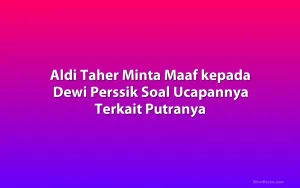 Aldi Taher Minta Maaf kepada Dewi Perssik Soal Ucapannya Terkait Putranya