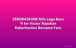 ZEROBASEONE Rilis Lagu Baru 'V for Vision' Rayakan Keberhasilan Bersama Fans