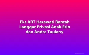 Eks ART Herawati Bantah Langgar Privasi Anak Erin dan Andre Taulany