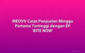 MEOVV Catat Penjualan Minggu Pertama Tertinggi dengan EP 'BITE NOW'