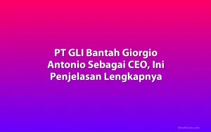 PT GLI Bantah Giorgio Antonio Sebagai CEO, Ini Penjelasan Lengkapnya