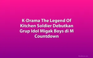K-Drama The Legend Of Kitchen Soldier Debutkan Grup Idol Migak Boys di M Countdown