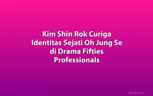 Kim Shin Rok Curiga Identitas Sejati Oh Jung Se di Drama Fifties Professionals