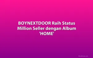BOYNEXTDOOR Raih Status Million Seller dengan Album 'HOME'