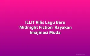 ILLIT Rilis Lagu Baru 'Midnight Fiction' Rayakan Imajinasi Muda