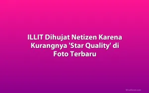 ILLIT Dihujat Netizen Karena Kurangnya 'Star Quality' di Foto Terbaru