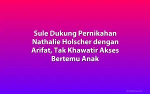 Sule Dukung Pernikahan Nathalie Holscher dengan Arifat, Tak Khawatir Akses Bertemu Anak