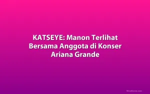 KATSEYE: Manon Terlihat Bersama Anggota di Konser Ariana Grande