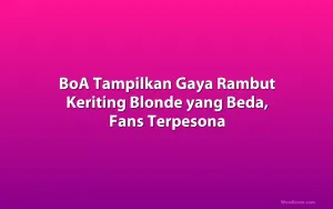 BoA Tampilkan Gaya Rambut Keriting Blonde yang Beda, Fans Terpesona
