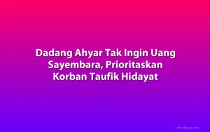 Dadang Ahyar Tak Ingin Uang Sayembara, Prioritaskan Korban Taufik Hidayat