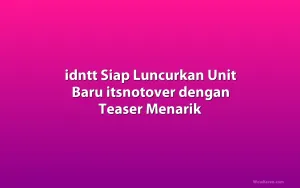 idntt Siap Luncurkan Unit Baru itsnotover dengan Teaser Menarik