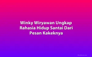 Winky Wiryawan Ungkap Rahasia Hidup Santai Dari Pesan Kakeknya