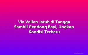 Via Vallen Jatuh di Tangga Sambil Gendong Bayi, Ungkap Kondisi Terbaru