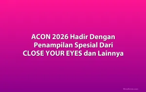 ACON 2026 Hadir Dengan Penampilan Spesial Dari CLOSE YOUR EYES dan Lainnya