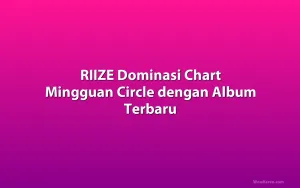 RIIZE Dominasi Chart Mingguan Circle dengan Album Terbaru