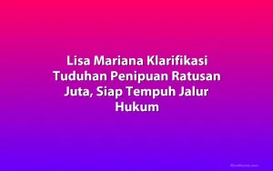 Lisa Mariana Klarifikasi Tuduhan Penipuan Ratusan Juta, Siap Tempuh Jalur Hukum