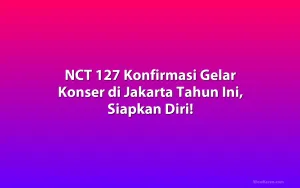 NCT 127 Konfirmasi Gelar Konser di Jakarta Tahun Ini, Siapkan Diri!