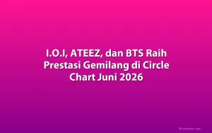 I.O.I, ATEEZ, dan BTS Raih Prestasi Gemilang di Circle Chart Juni 2026