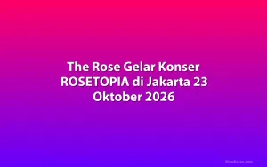 The Rose Gelar Konser ROSETOPIA di Jakarta 23 Oktober 2026