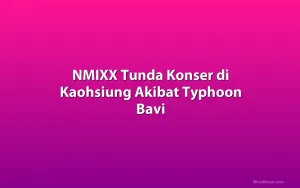 NMIXX Tunda Konser di Kaohsiung Akibat Typhoon Bavi