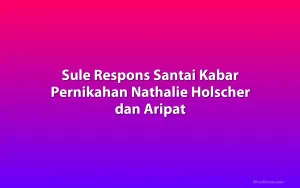 Sule Respons Santai Kabar Pernikahan Nathalie Holscher dan Aripat