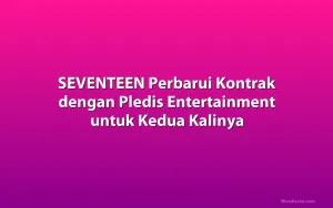 SEVENTEEN Perbarui Kontrak dengan Pledis Entertainment untuk Kedua Kalinya
