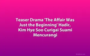 Teaser Drama 'The Affair Was Just the Beginning' Hadir, Kim Hye Soo Curigai Suami Mencurangi