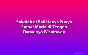 Sekolah di Bali Hanya Punya Empat Murid di Tengah Ramainya Wisatawan