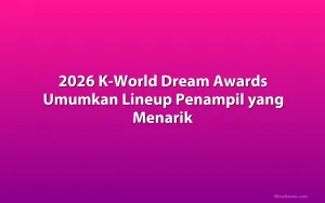 2026 K-World Dream Awards Umumkan Lineup Penampil yang Menarik