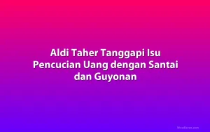 Aldi Taher Tanggapi Isu Pencucian Uang dengan Santai dan Guyonan