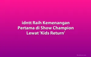 idntt Raih Kemenangan Pertama di Show Champion Lewat 'Kids Return'
