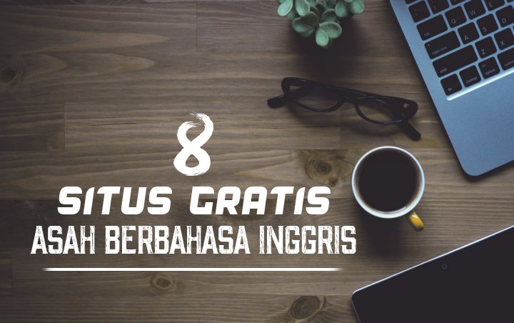 Asah Kemampuan Berbahasa Inggrismu dengan 8 Situs Gratis Ini, Belajar Jadi Lebih Menyenangkan