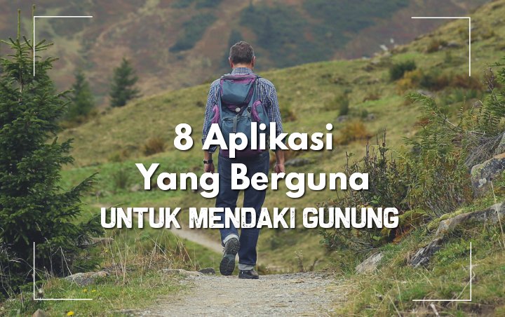 8 Aplikasi Ini Berguna Banget Untuk Mendaki Gunung, Bisa Ramal Cuaca Sampai Pilih Rute Paling Aman! 