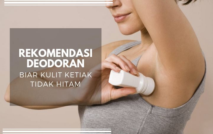 Murah dan Berkualitas, 8 Deodoran Ini Ampuh Memutihkan Kulit Ketiak yang Menghitam