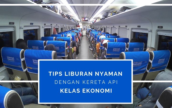 Mau Perjalanan Liburan Nyaman dengan Kereta Api Kelas Ekonomi? Terapkan Saja 8 Tips Ini