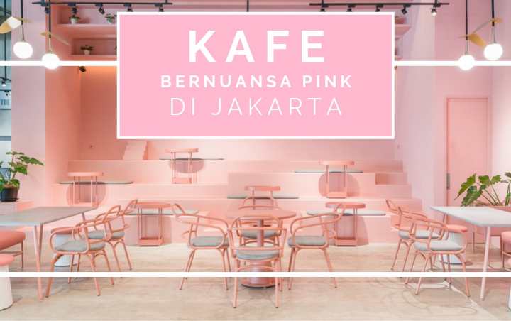 Selain Sediakan Makanan Lezat, 8 Kafe Bernuansa Pink di Jakarta Ini Instagramable Banget Loh!