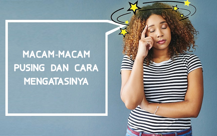 Serupa Tapi Tak Sama, Kenali 7 Macam-macam Pusing Dan Bagaimana Cara Mengatasinya!