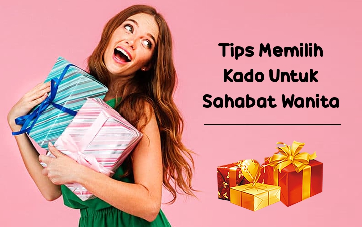 7 Tips Berikut Bakal Bantu Kalian Pilih Kado Untuk Sahabat Wanita, Dijamin Pas Banget!