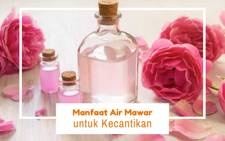 Aman dan Terjangkau, Ini 8 Manfaat Luar Biasa Air Mawar Untuk Kecantikan