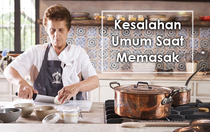 Sering Dianggap Sepele, Ini 8 Kesalahan yang Kerap Dilakukan Saat Memasak di Dapur