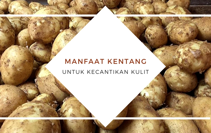 Bisa Digunakan Untuk Perawatan Rutin, Ini 8 Manfaat Kentang untuk Kecantikan Kulit