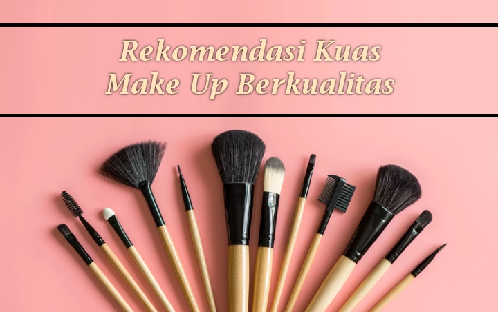 Untuk Remaja Hingga Profesional, Intip 8 Rekomendasi Kuas Make Up Yang Berkualitas Berikut!