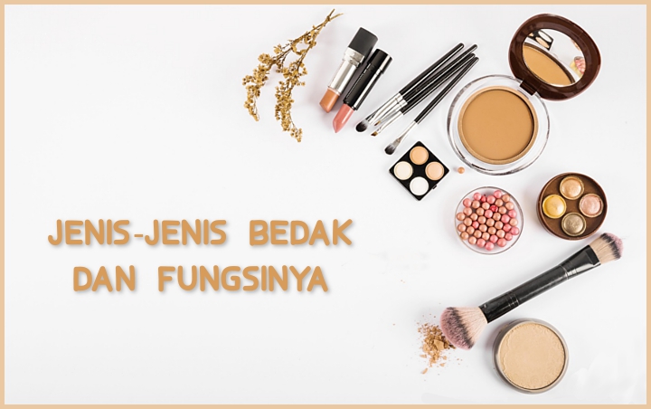 Serupa Tapi Tak Sama, Intip 7 Jenis Bedak Dan Fungsinya Yang Wajib Kalian Tahu!