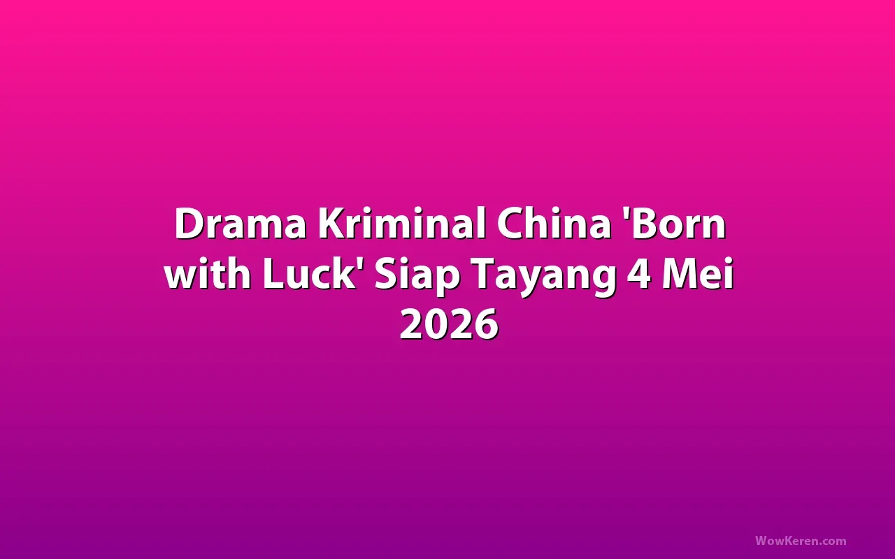 Drama Kriminal China Born with Luck Tayang 4 Mei 2026, Siap Bikin Penasaran