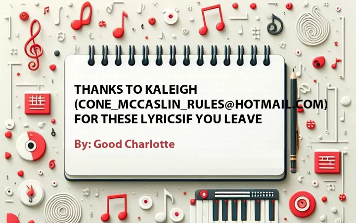 Lirik lagu: Thanks to Kaleigh (cone_mccaslin_rules@hotmail.com) for these lyricsIf You Leave oleh Good Charlotte :: Cari Lirik Lagu di WowKeren.com ?