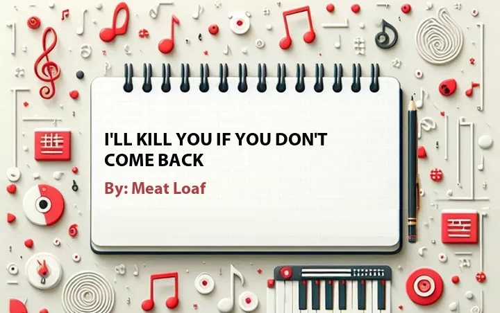 Lirik lagu: I'll Kill You If You Don't Come Back oleh Meat Loaf :: Cari Lirik Lagu di WowKeren.com ?