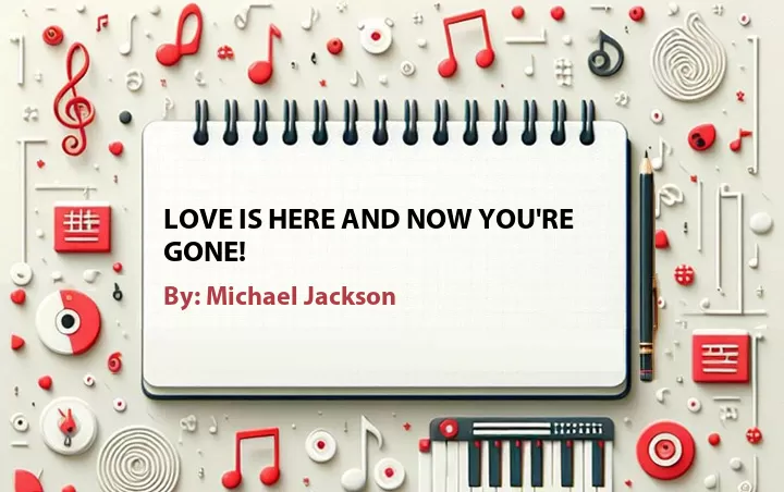 Lirik lagu: Love Is Here And Now You're Gone! oleh Michael Jackson :: Cari Lirik Lagu di WowKeren.com ?