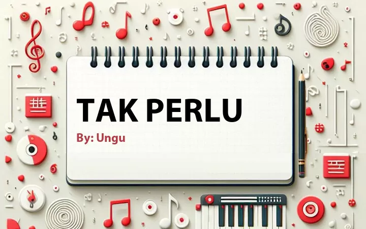 Lirik lagu: Tak Perlu oleh Ungu :: Cari Lirik Lagu di WowKeren.com ?