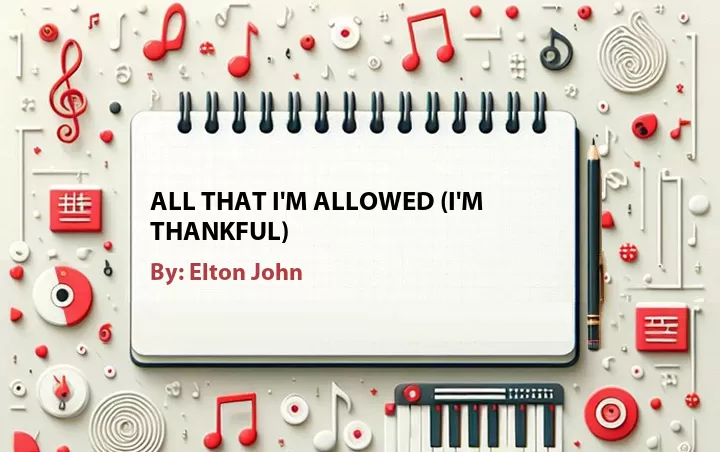 Lirik lagu: All That I'm Allowed (I'm Thankful) oleh Elton John :: Cari Lirik Lagu di WowKeren.com ?