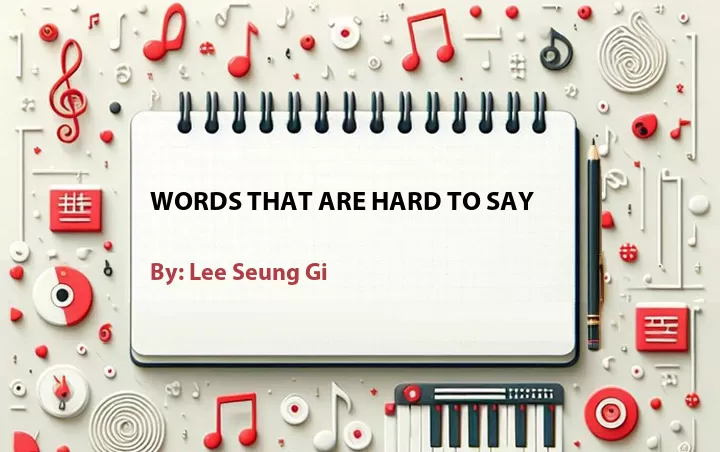 Lirik lagu: Words That Are Hard to Say oleh Lee Seung Gi :: Cari Lirik Lagu di WowKeren.com ?